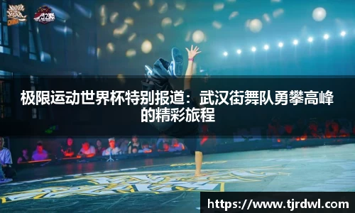 极限运动世界杯特别报道：武汉街舞队勇攀高峰的精彩旅程