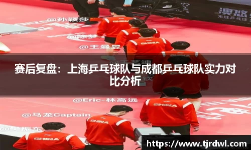 赛后复盘：上海乒乓球队与成都乒乓球队实力对比分析