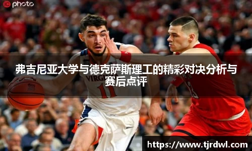 弗吉尼亚大学与德克萨斯理工的精彩对决分析与赛后点评